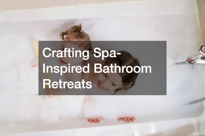 Crafting Spa-Inspired Bathroom Retreats