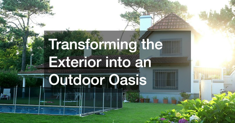Transforming the Exterior into an Outdoor Oasis
