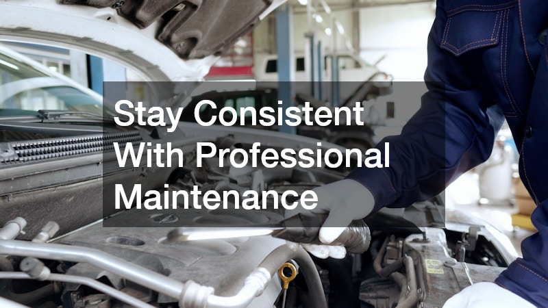 Stay Consistent With Professional Maintenance