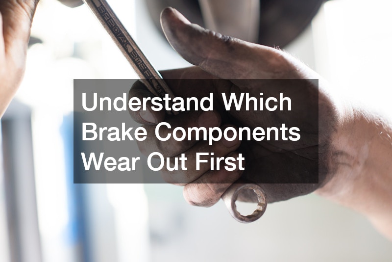 Understand Which Brake Components Wear Out First