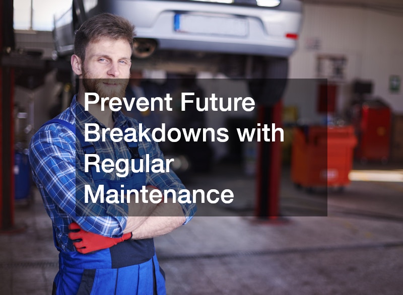 Prevent Future Breakdowns with Regular Maintenance