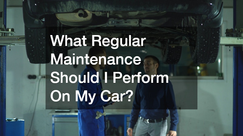 What Regular Maintenance Should I Perform On My Car?