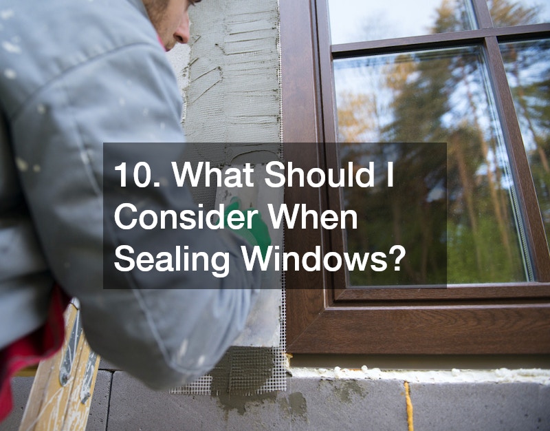 10. What Should I Consider When Sealing Windows?