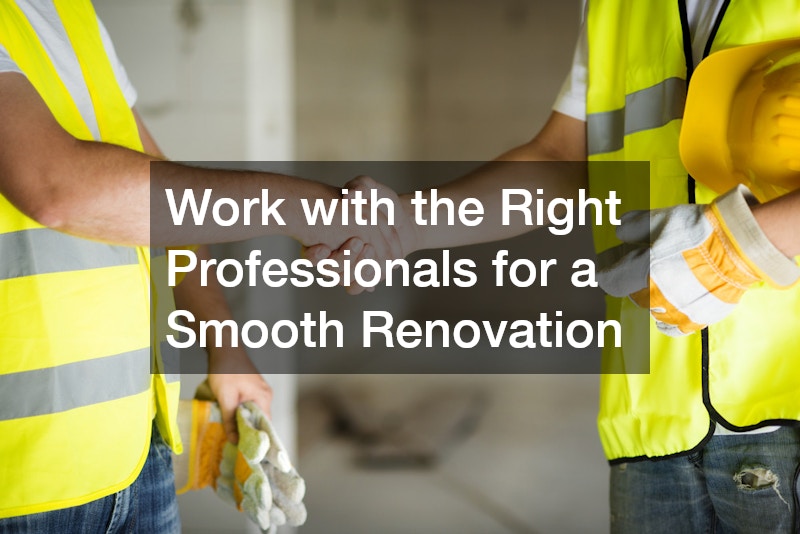 Work with the Right Professionals for a Smooth Renovation