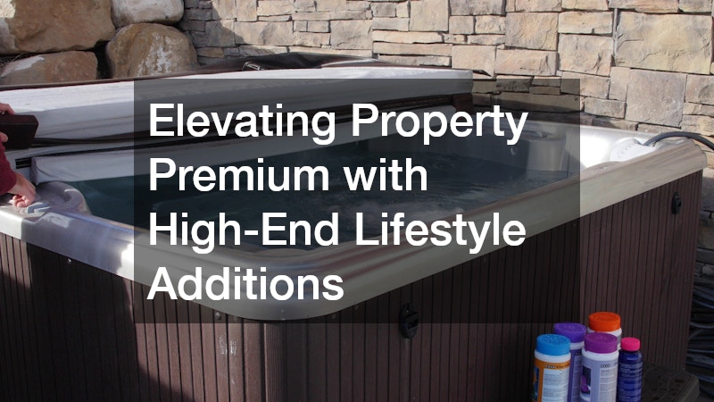 Elevating Property Premium with High-End Lifestyle Additions