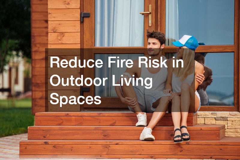 Reduce Fire Risk in Outdoor Living Spaces
