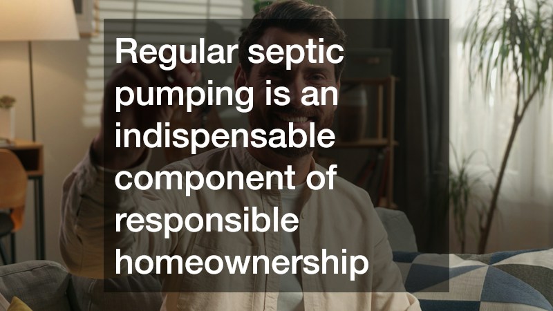 Regular septic pumping is an indispensable component of responsible homeownership