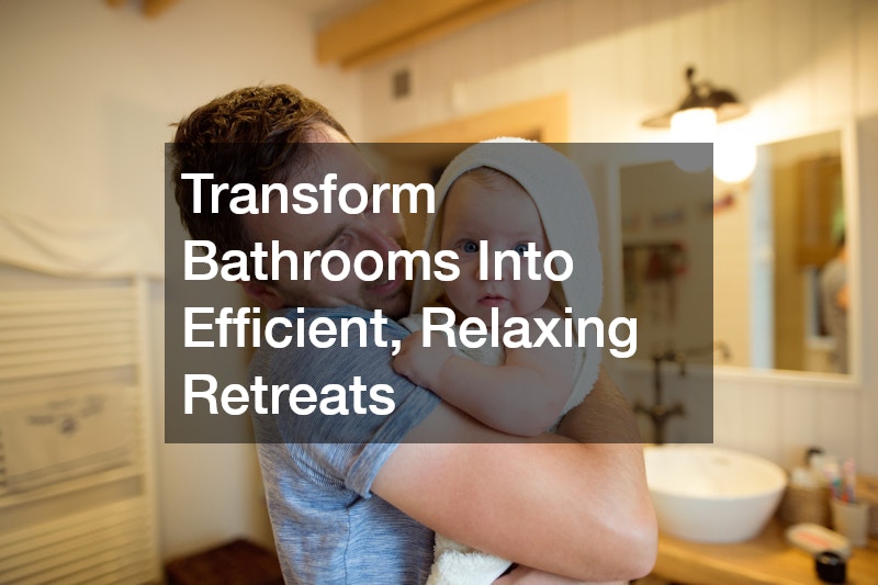 Transform Bathrooms Into Efficient, Relaxing Retreats