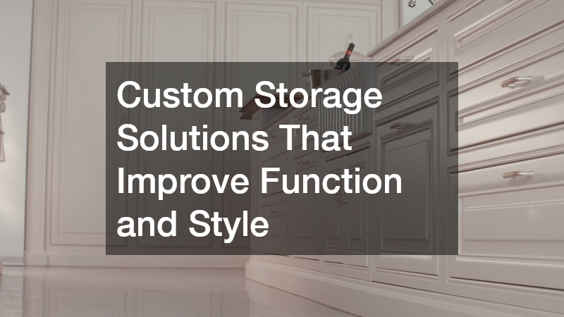 Custom Storage Solutions That Improve Function and Style