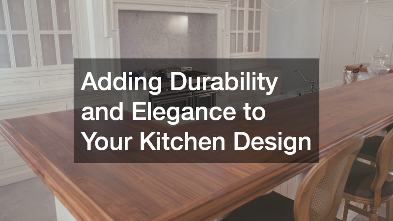 Adding Durability and Elegance to Your Kitchen Design