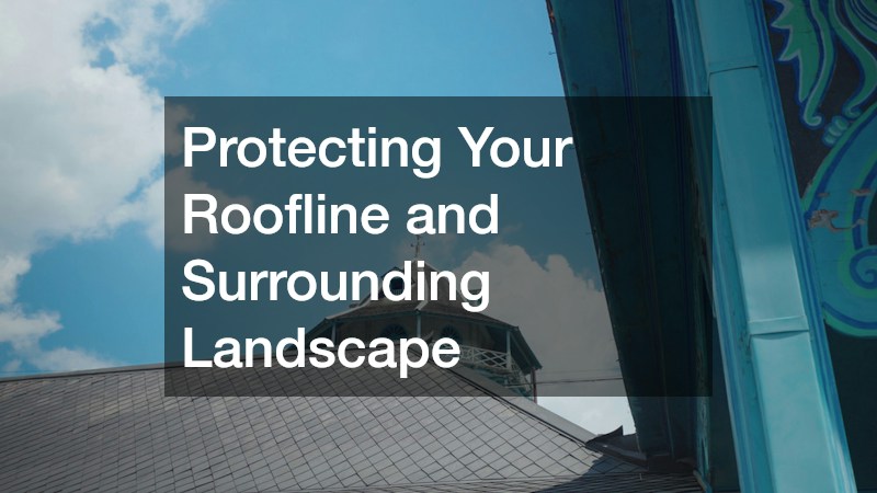Protecting Your Roofline and Surrounding Landscape