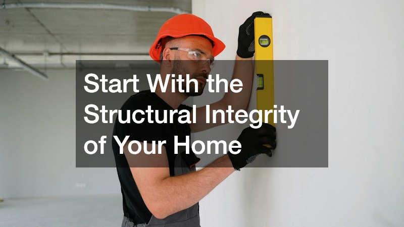 Start With the Structural Integrity of Your Home