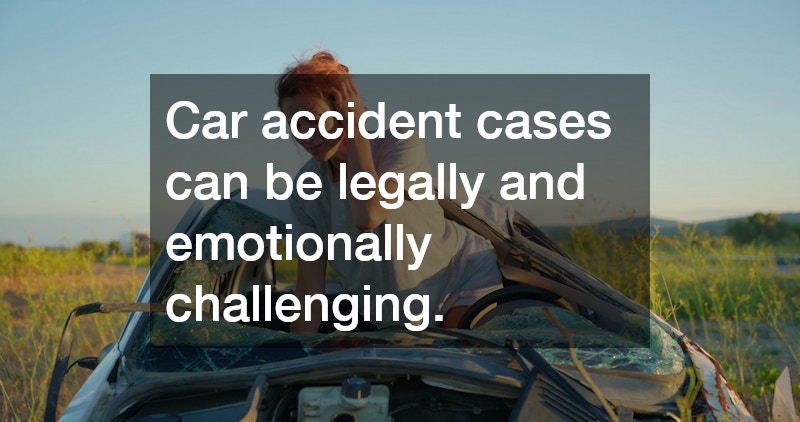 Car accident cases can be legally and emotionally challenging.