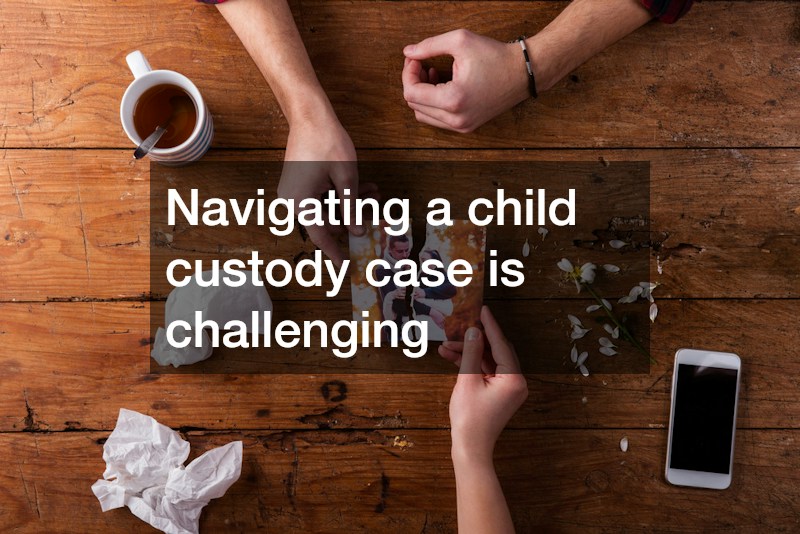Navigating a child custody case is challenging