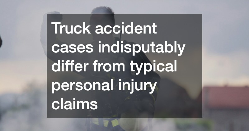 Truck accident cases indisputably differ from typical personal injury claims