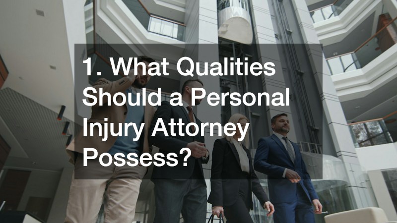 1. What Qualities Should a Personal Injury Attorney Possess?