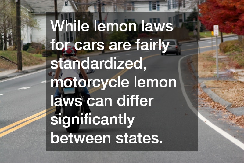 While lemon laws for cars are fairly standardized, motorcycle lemon laws can differ significantly between states.