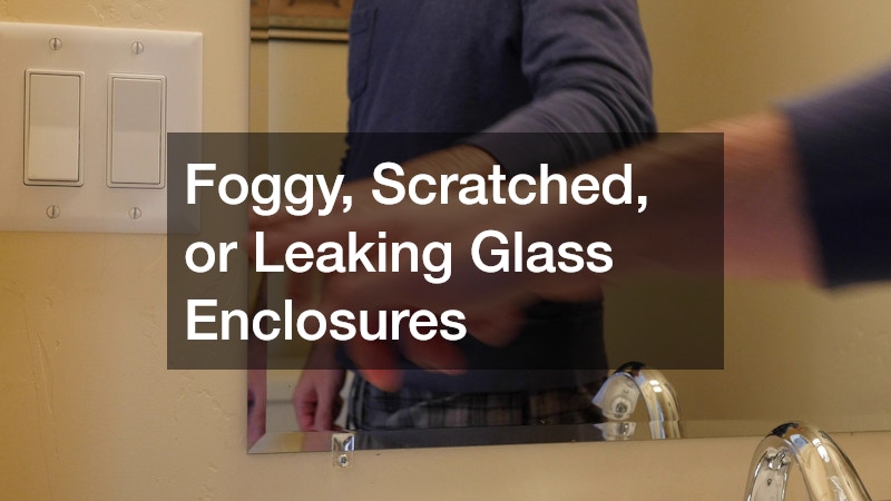 Foggy, Scratched, or Leaking Glass Enclosures