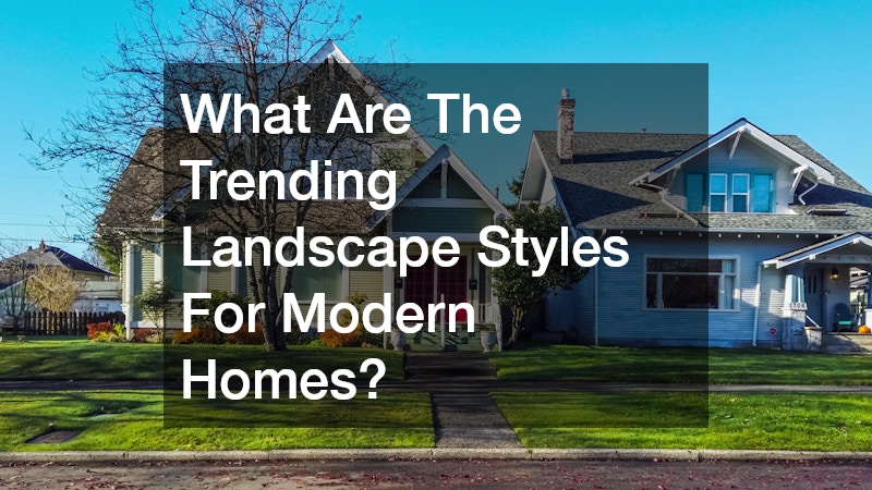 What Are The Trending Landscape Styles For Modern Homes?