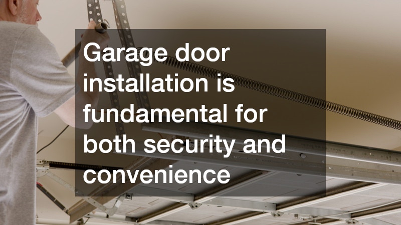 Garage door installation is fundamental for both security and convenience