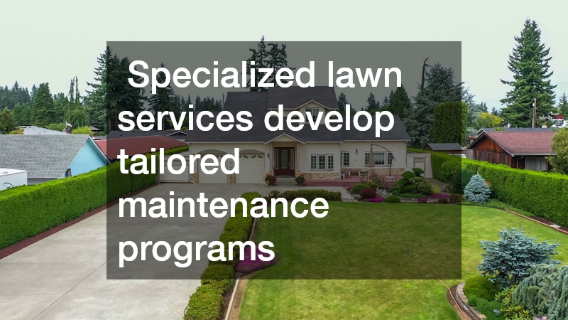  Specialized lawn services develop tailored maintenance programs
