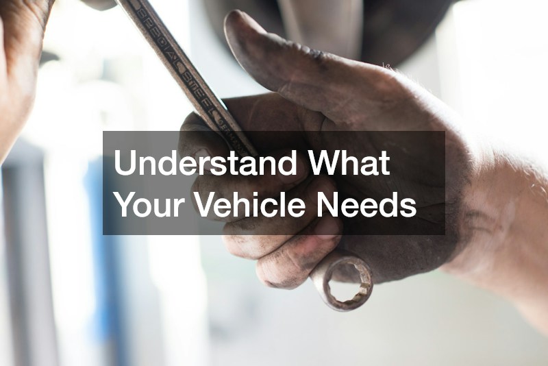 Understand What Your Vehicle Needs
