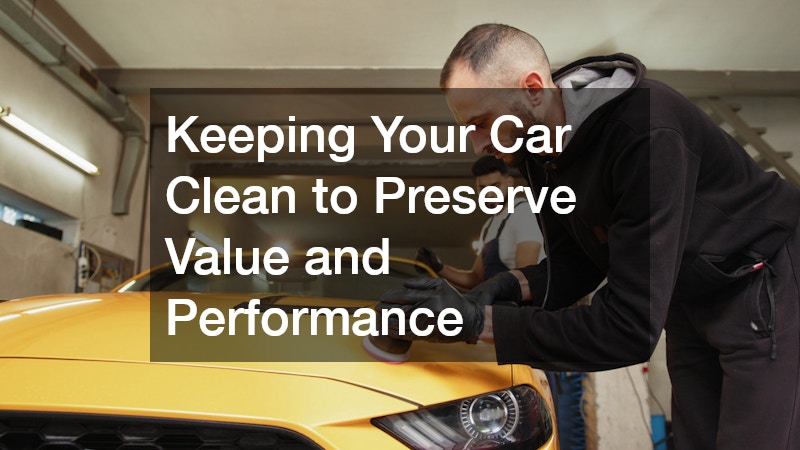 Keeping Your Car Clean to Preserve Value and Performance