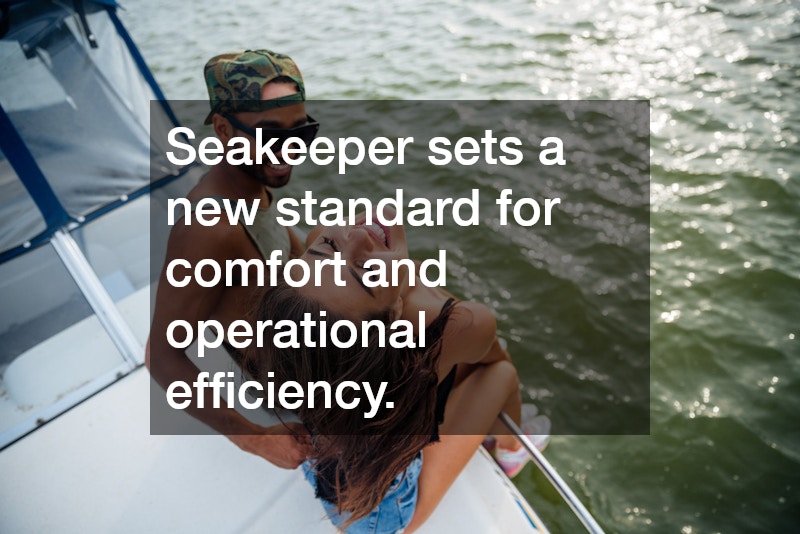 Seakeeper sets a new standard for comfort and operational efficiency.