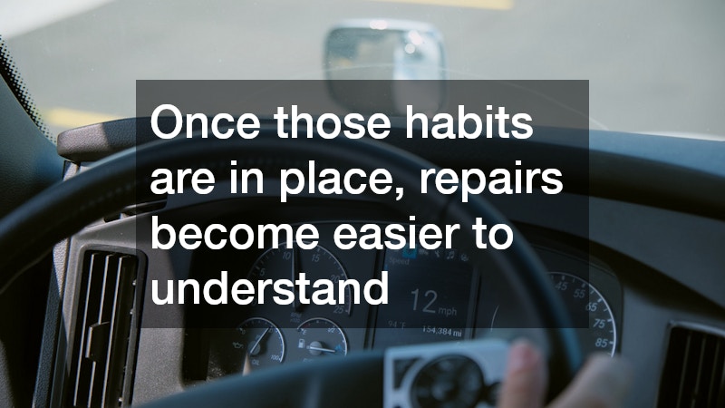 Once those habits are in place, repairs become easier to understand